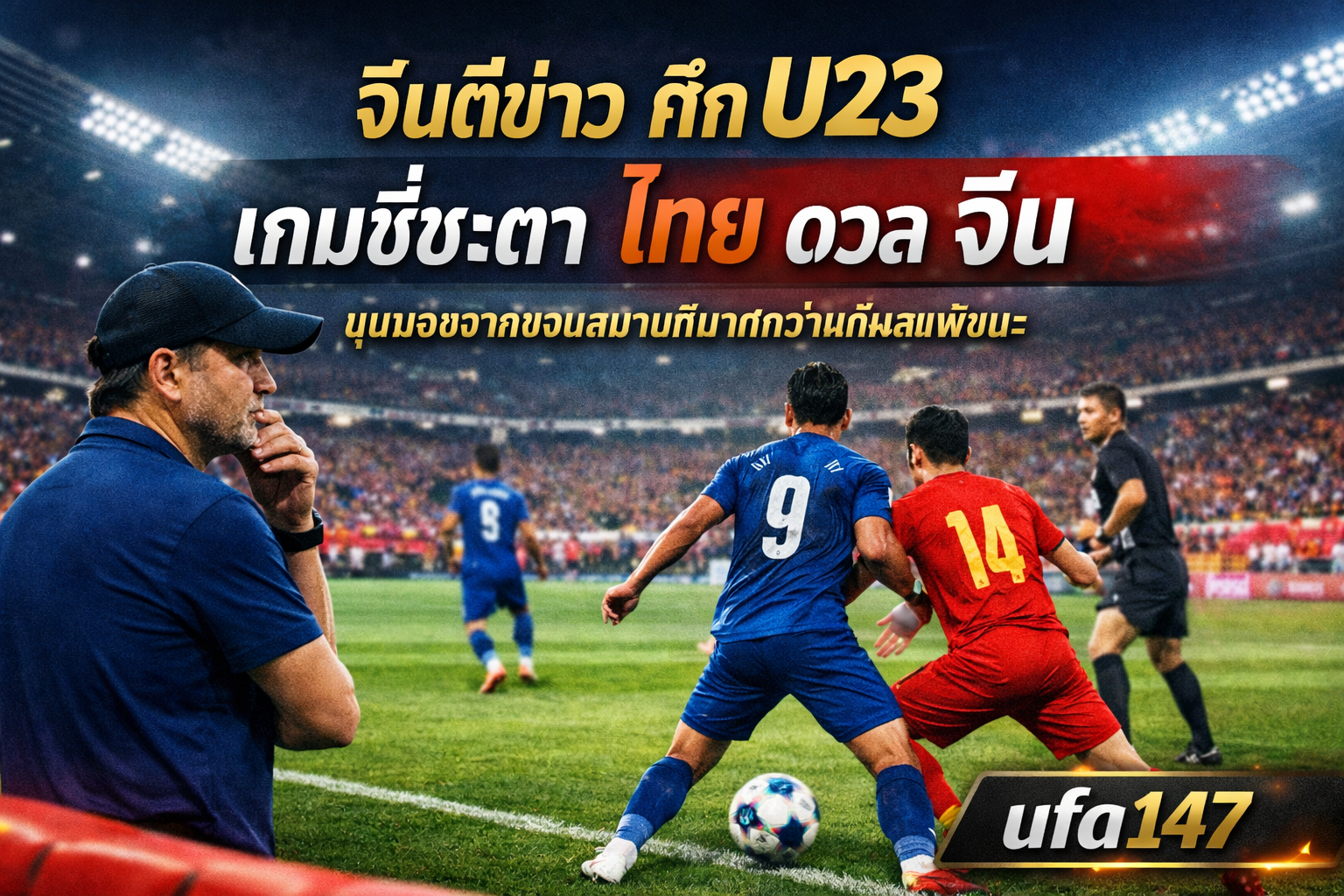 จีน ตีข่าว ศึกU23 เกมชี้ชะตา ไทย ดวล จีน มุมมองจากขอบสนามที่มากกว่าแค่ผลแพ้ชนะ